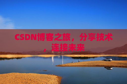 CSDN博客之旅，分享技术，连接未来